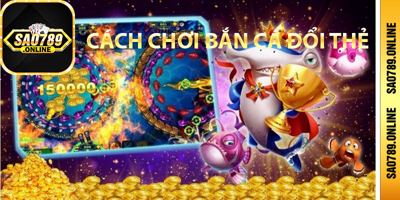 Bật mí cách chơi bắn cá đổi thẻ cào tự tin săn boss