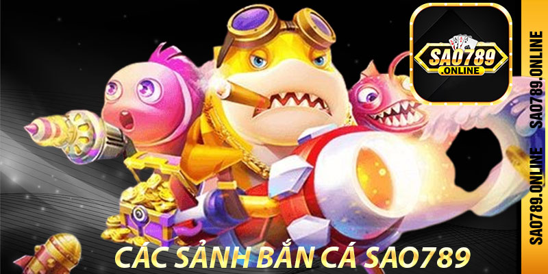 Các sảnh bắn cá Sao789