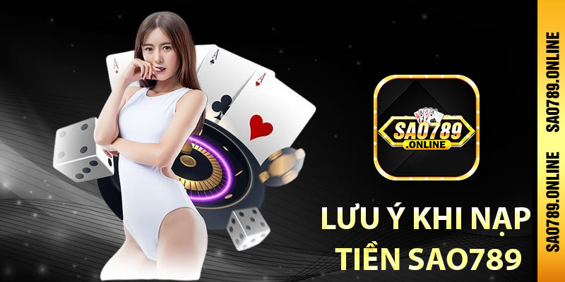 Lưu ý khi nạp tiền Sao789